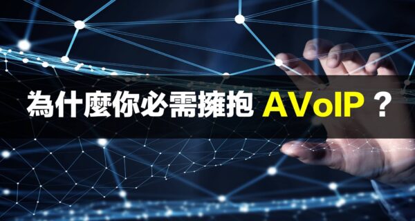 系統整合業者請注意！為什麼您必需擁抱AVoIP？